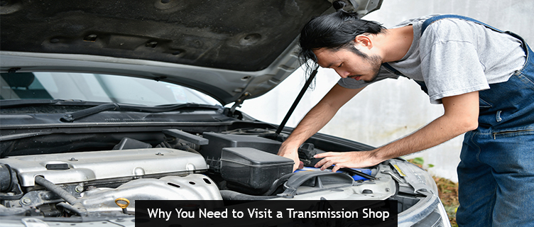 Why You Need to Visit a Transmission Shop
