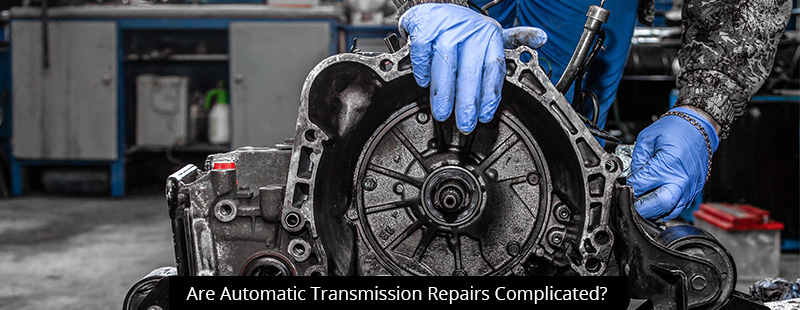 Are Automatic Transmission Repairs Complicated?