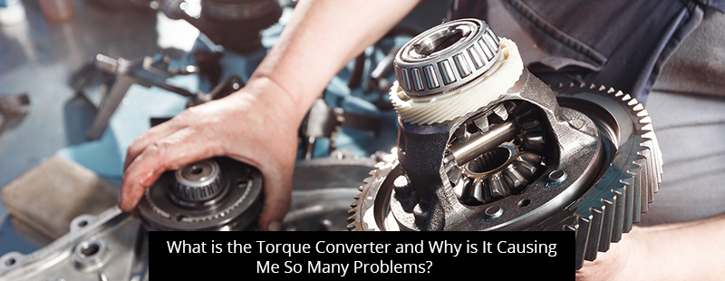 What is the Torque Converter and Why is It Causing Me So Many Problems?
