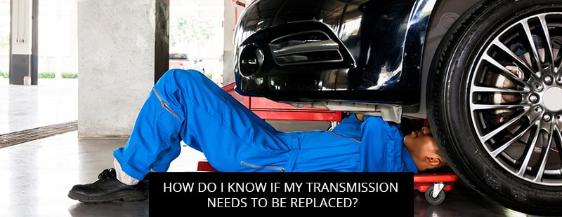 How Do I Know If My Transmission Needs To Be Replaced?