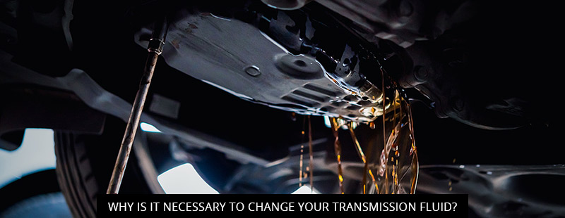 Why Is It Necessary To Change Your Transmission Fluid?