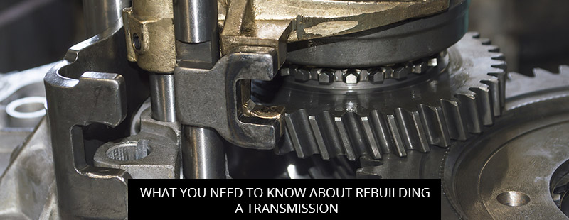 What You Need To Know About Rebuilding A Transmission