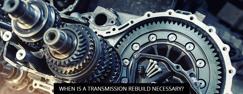 When is a Transmission Rebuild Necessary?