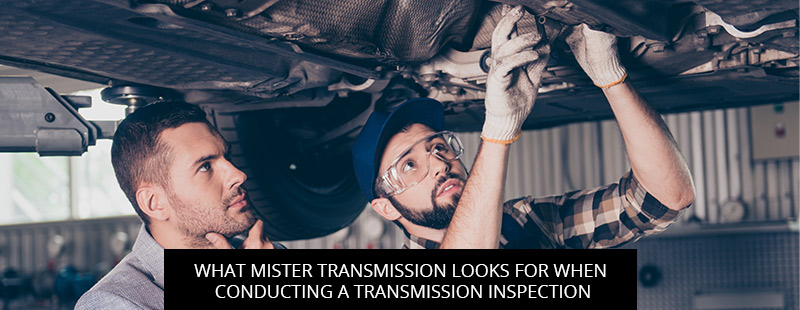What Mister Transmission Looks For When Conducting A Transmission Inspection