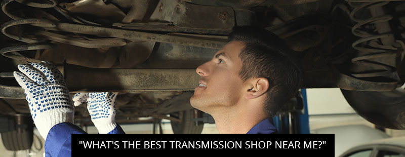 "What's the Best Transmission Shop Near Me?"