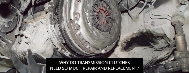 Why Do Transmission Clutches Need So Much Repair And Replacement?