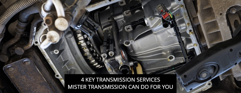 4 Key Transmission Services Mister Transmission Can Do For You