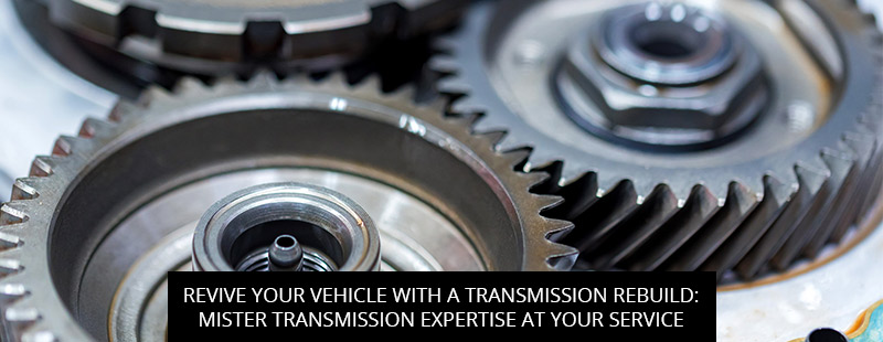 Revive Your Vehicle with a Transmission Rebuild: Mister Transmission Expertise at Your Service