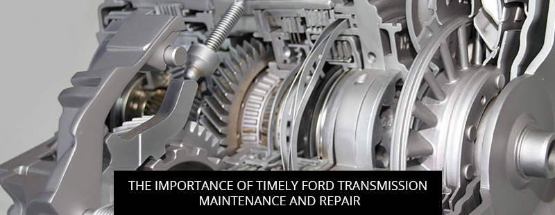 The Importance of Timely Ford Transmission Maintenance and Repair