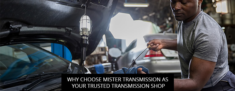 Why Choose Mister Transmission As Your Trusted Transmission Shop