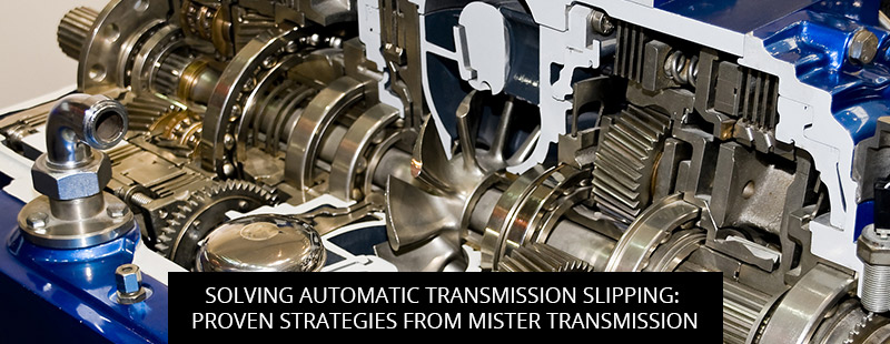 Solving Automatic Transmission Slipping: Proven Strategies From Mister Transmission