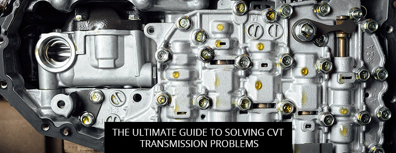 The Ultimate Guide To Solving CVT Transmission Problems