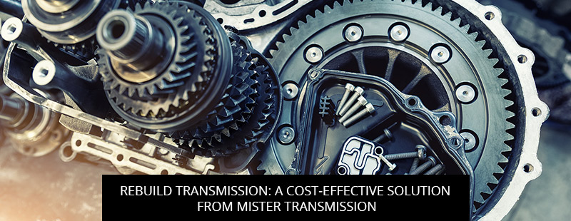 Rebuild Transmission: A Cost-Effective Solution from Mister Transmission