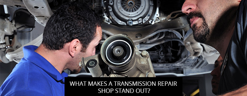 What Makes A Transmission Repair Shop Stand Out?