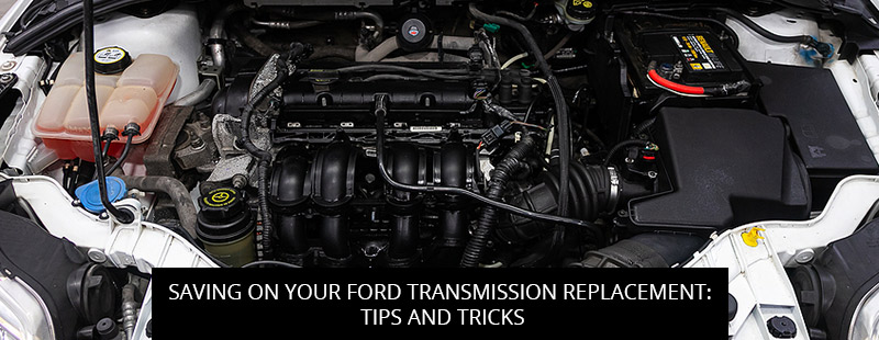 Saving on Your Ford Transmission Replacement: Tips and Tricks