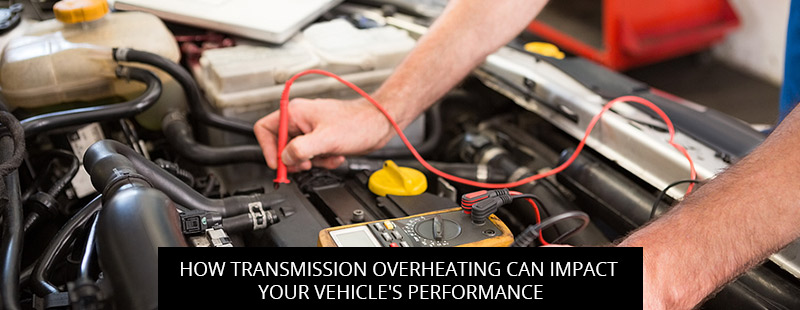 How Transmission Overheating Can Impact Your Vehicle's Performance