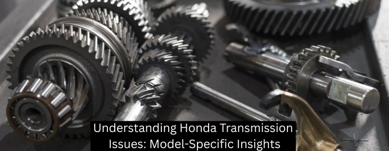 Understanding Honda Transmission Issues: Model-Specific Insights