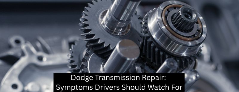 Dodge Transmission Repair: Symptoms Drivers Should Watch For
