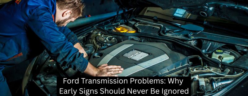 Ford Transmission Problems: Why Early Signs Should Never Be Ignored
