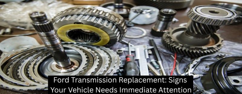 Ford Transmission Replacement: Signs Your Vehicle Needs Immediate Attention - Mister Transmission